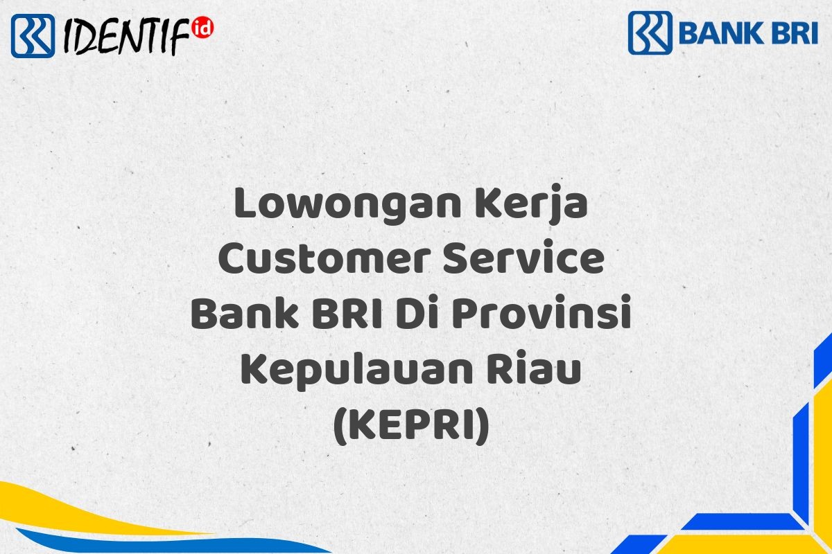 Lowongan Kerja Customer Service Bank BRI Di Provinsi Kepulauan Riau (KEPRI)