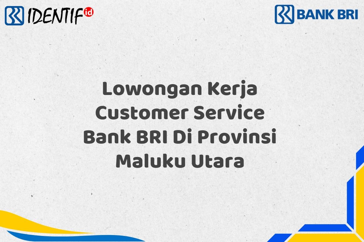 Lowongan Kerja Customer Service Bank BRI Di Provinsi Maluku Utara