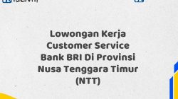 Lowongan Kerja Customer Service Bank BRI Di Provinsi Nusa Tenggara Timur (NTT) Tahun 2025 (Apply Now)