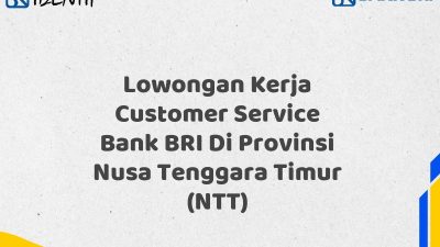 Lowongan Kerja Customer Service Bank BRI Di Provinsi Nusa Tenggara Timur (NTT)