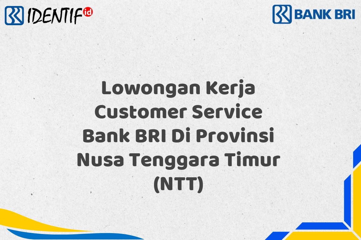 Lowongan Kerja Customer Service Bank BRI Di Provinsi Nusa Tenggara Timur (NTT)