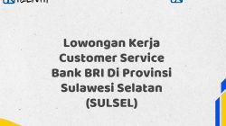 Lowongan Kerja Customer Service Bank BRI Di Provinsi Sulawesi Selatan (SULSEL)
