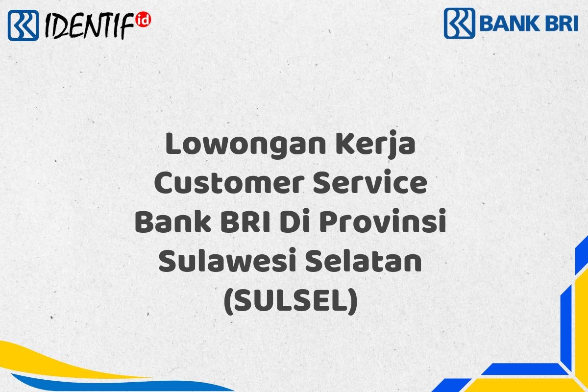 Lowongan Kerja Customer Service Bank BRI Di Provinsi Sulawesi Selatan (SULSEL)