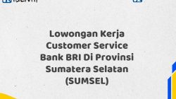 Lowongan Kerja Customer Service Bank BRI Di Provinsi Sumatera Selatan (SUMSEL) Tahun 2025 (Segera Daftar Sebelum Terlambat)