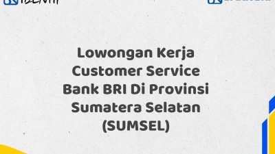 Lowongan Kerja Customer Service Bank BRI Di Provinsi Sumatera Selatan (SUMSEL) Tahun 2025 (Segera Daftar Sebelum Terlambat)