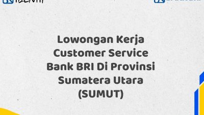 Lowongan Kerja Customer Service Bank BRI Di Provinsi Sumatera Utara (SUMUT)