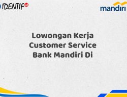 Lowongan Kerja Customer Service Bank Mandiri Di Tahun 2025 (Segera Daftar Sebelum Terlambat)