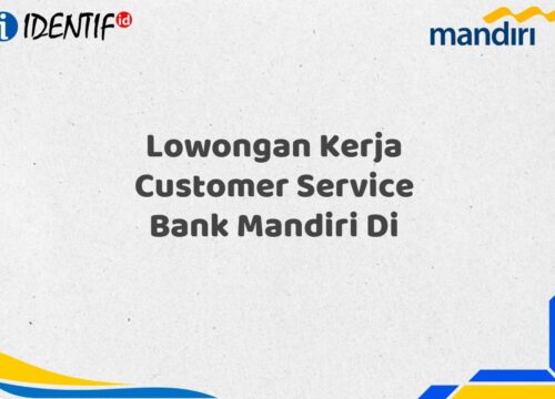 Lowongan Kerja Customer Service Bank Mandiri Di Tahun 2025 (Segera Daftar Sebelum Terlambat)