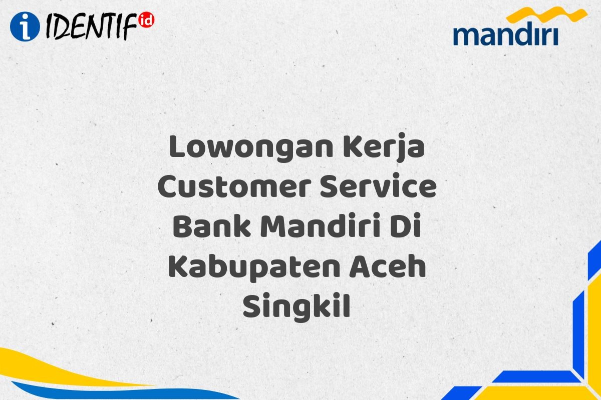 Lowongan Kerja Customer Service Bank Mandiri Di Kabupaten Aceh Singkil