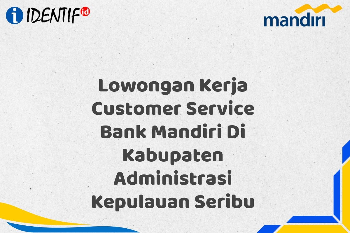 Lowongan Kerja Customer Service Bank Mandiri Di Kabupaten Administrasi Kepulauan Seribu