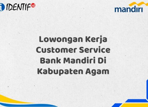 Lowongan Kerja Customer Service Bank Mandiri Di Kabupaten Agam Tahun 2025 (Yang Wajib Anda Ketahui)