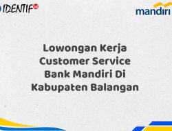 Lowongan Kerja Customer Service Bank Mandiri Di Kabupaten Balangan Tahun 2025 (Resmi)