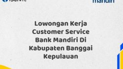 Lowongan Kerja Customer Service Bank Mandiri Di Kabupaten Banggai Kepulauan