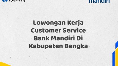 Lowongan Kerja Customer Service Bank Mandiri Di Kabupaten Bangka