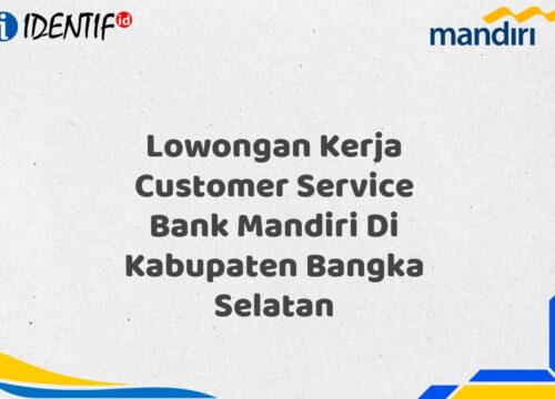 Lowongan Kerja Customer Service Bank Mandiri Di Kabupaten Bangka Selatan Tahun 2025 (Ayo Daftar Sekarang)