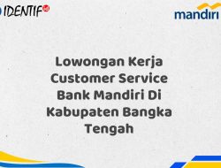 Lowongan Kerja Customer Service Bank Mandiri Di Kabupaten Bangka Tengah Tahun 2025 (Yang Wajib Anda Ketahui)