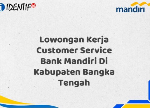 Lowongan Kerja Customer Service Bank Mandiri Di Kabupaten Bangka Tengah Tahun 2025 (Yang Wajib Anda Ketahui)