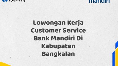 Lowongan Kerja Customer Service Bank Mandiri Di Kabupaten Bangkalan Tahun 2025 (Apply Now)