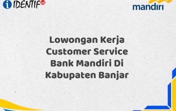 Lowongan Kerja Customer Service Bank Mandiri Di Kabupaten Banjar