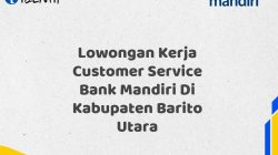 Lowongan Kerja Customer Service Bank Mandiri Di Kabupaten Barito Utara