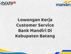 Lowongan Kerja Customer Service Bank Mandiri Di Kabupaten Batang Tahun 2025 (Apply Now)