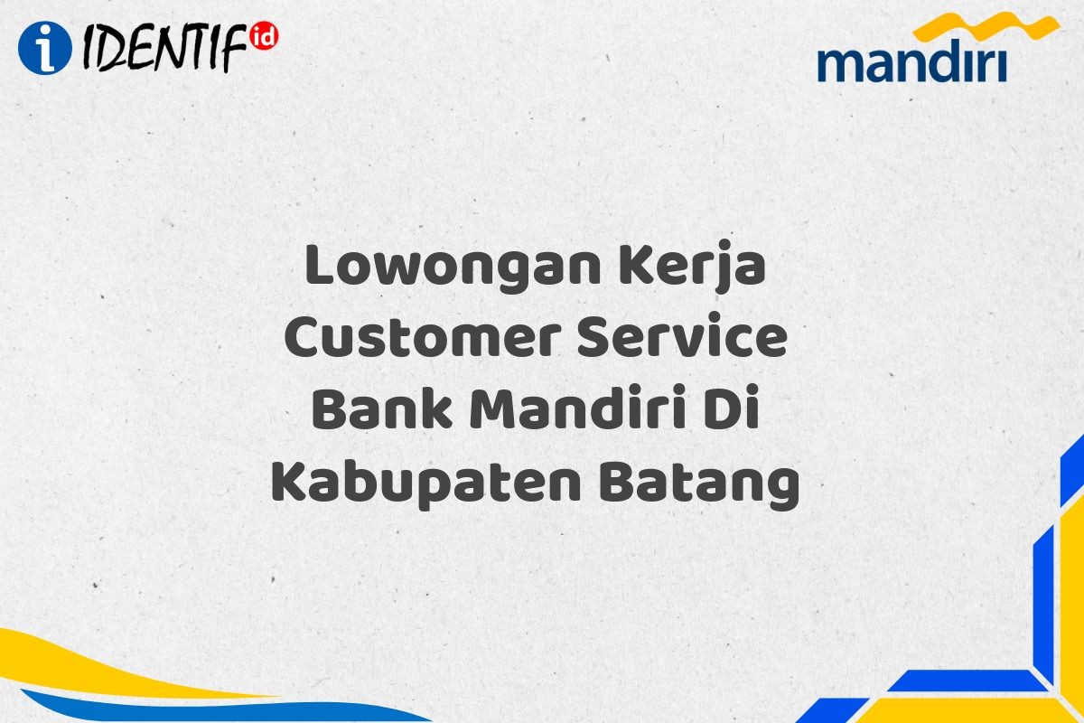 Lowongan Kerja Customer Service Bank Mandiri Di Kabupaten Batang