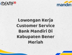 Lowongan Kerja Customer Service Bank Mandiri Di Kabupaten Bener Meriah Tahun 2025 (Segera Daftar Sebelum Terlambat)