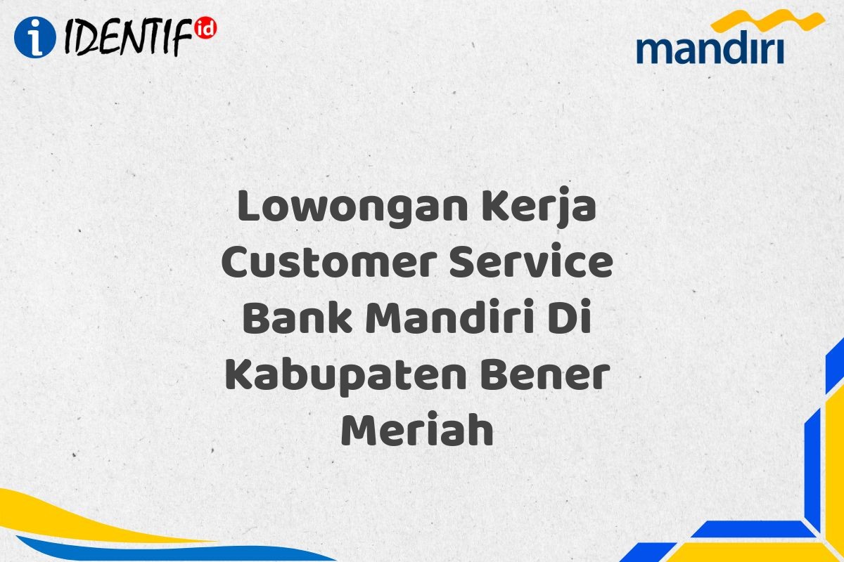 Lowongan Kerja Customer Service Bank Mandiri Di Kabupaten Bener Meriah