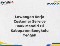 Lowongan Kerja Customer Service Bank Mandiri Di Kabupaten Bengkulu Tengah Tahun 2025