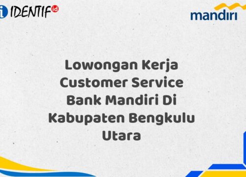 Lowongan Kerja Customer Service Bank Mandiri Di Kabupaten Bengkulu Utara Tahun 2025 (Yang Wajib Anda Ketahui)