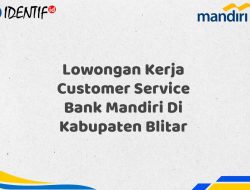Lowongan Kerja Customer Service Bank Mandiri Di Kabupaten Blitar Tahun 2025 (Segera Daftar Sebelum Terlambat)