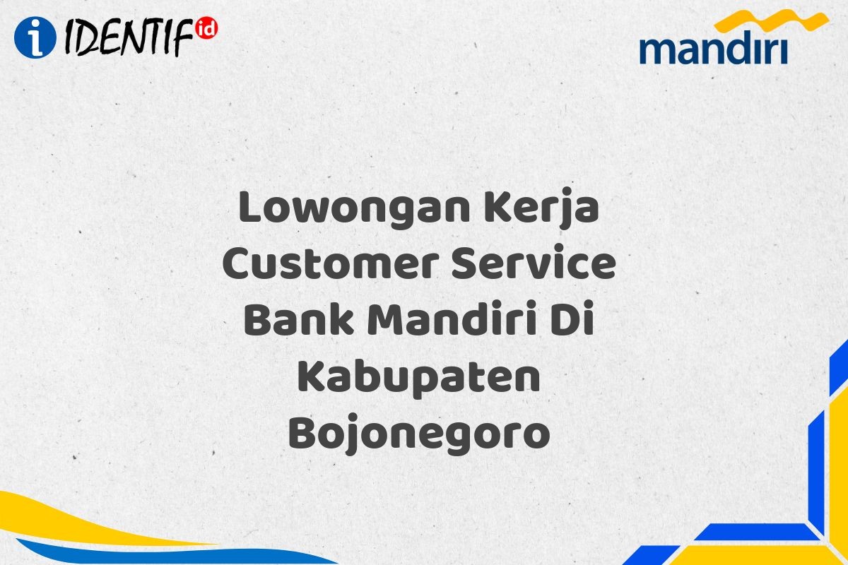 Lowongan Kerja Customer Service Bank Mandiri Di Kabupaten Bojonegoro