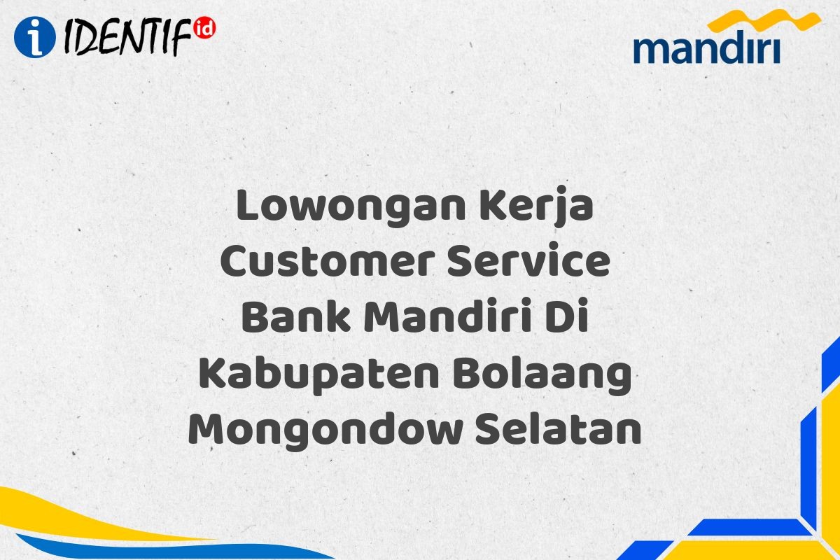 Lowongan Kerja Customer Service Bank Mandiri Di Kabupaten Bolaang Mongondow Selatan