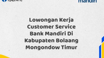 Lowongan Kerja Customer Service Bank Mandiri Di Kabupaten Bolaang Mongondow Timur Tahun 2025 (Daftar Sekarang)