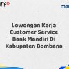 Lowongan Kerja Customer Service Bank Mandiri Di Kabupaten Bombana Tahun 2025 (Apply Now)
