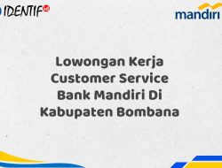 Lowongan Kerja Customer Service Bank Mandiri Di Kabupaten Bombana Tahun 2025 (Apply Now)