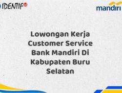 Lowongan Kerja Customer Service Bank Mandiri Di Kabupaten Buru Selatan Tahun 2025 (Lamar Sekarang)