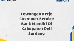 Lowongan Kerja Customer Service Bank Mandiri Di Kabupaten Deli Serdang Tahun 2025