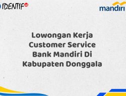 Lowongan Kerja Customer Service Bank Mandiri Di Kabupaten Donggala Tahun 2025 (Apply Now)