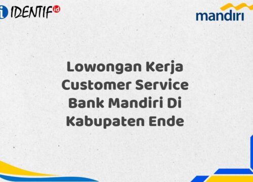 Lowongan Kerja Customer Service Bank Mandiri Di Kabupaten Ende Tahun 2025 (Buruan Daftar Sekarang)