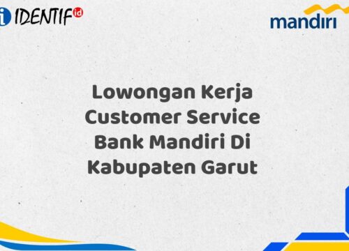 Lowongan Kerja Customer Service Bank Mandiri Di Kabupaten Garut Tahun 2025 (Ayo Daftar Sekarang)