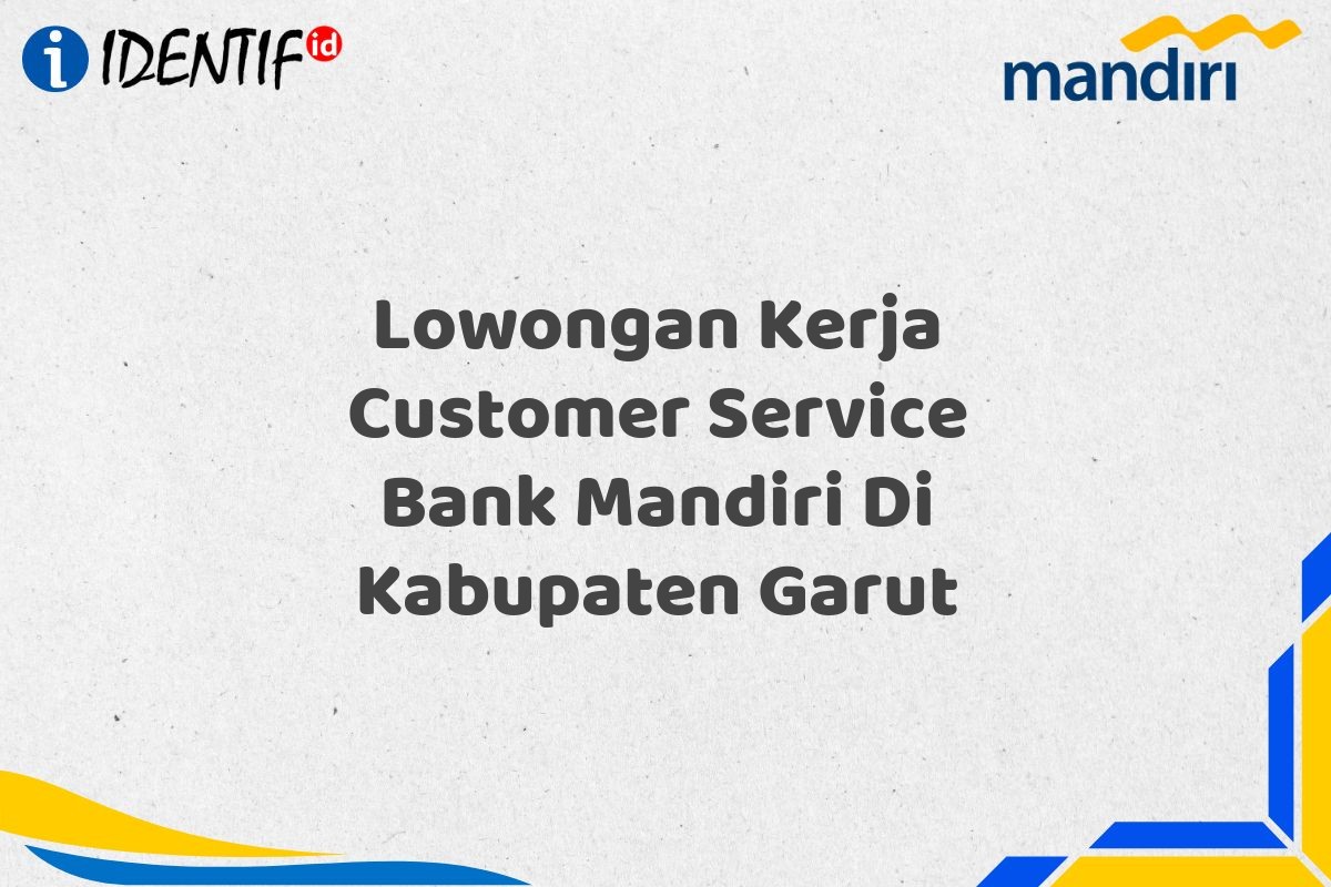 Lowongan Kerja Customer Service Bank Mandiri Di Kabupaten Garut