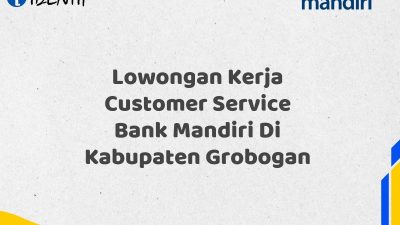 Lowongan Kerja Customer Service Bank Mandiri Di Kabupaten Grobogan Tahun 2025 (Lamar Sekarang)