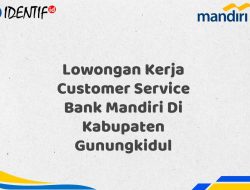 Lowongan Kerja Customer Service Bank Mandiri Di Kabupaten Gunungkidul Tahun 2025 (Resmi)