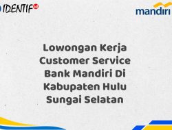 Lowongan Kerja Customer Service Bank Mandiri Di Kabupaten Hulu Sungai Selatan Tahun 2025 (Segera Daftar Sebelum Terlambat) 4 Lowongan Kerja Customer Service Bank Mandiri Di Kabupaten Hulu Sungai Selatan Tahun 2025 (Segera Daftar Sebelum Terlambat)