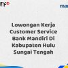 Lowongan Kerja Customer Service Bank Mandiri Di Kabupaten Hulu Sungai Tengah Tahun 2025 (Ayo Daftar Sekarang)