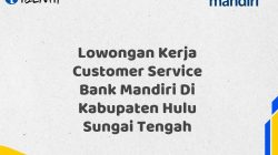 Lowongan Kerja Customer Service Bank Mandiri Di Kabupaten Hulu Sungai Tengah Tahun 2025 (Ayo Daftar Sekarang)