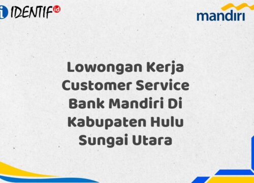 Lowongan Kerja Customer Service Bank Mandiri Di Kabupaten Hulu Sungai Utara Tahun 2025 (Lamar Sekarang)