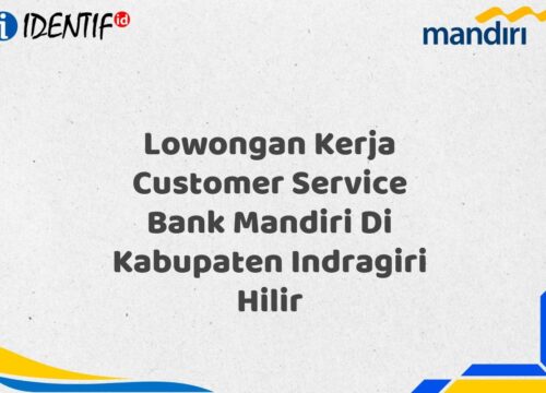 Lowongan Kerja Customer Service Bank Mandiri Di Kabupaten Indragiri Hilir Tahun 2025 (Yang Wajib Anda Ketahui)