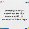 Lowongan Kerja Customer Service Bank Mandiri Di Kabupaten Intan Jaya Tahun 2025 (Segera Daftar Sebelum Terlambat)